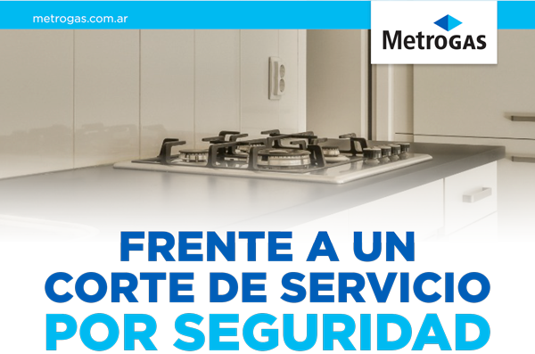 MetroGAS - FRENTE A UN CORTE DE SERVICIO POR SEGURIDAD