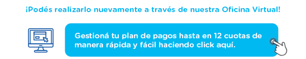 Gestioná tu plan de pagos hasta en 12 cuotas de manera rápida 
y fácil haciendo click aquí.
