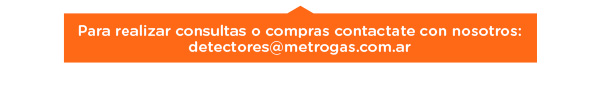 Para realizar consultas o compras contactate con nosotros:
detectores@metrogas.com.ar