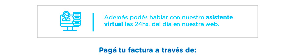 Además podés hablar con nuestro asistente virtual las 24hs. del día en nuestra web.